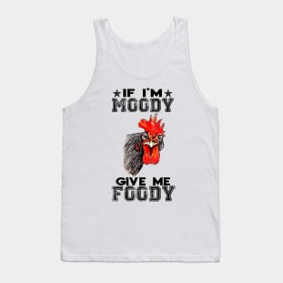 If i'm moody give me foody Tank Top